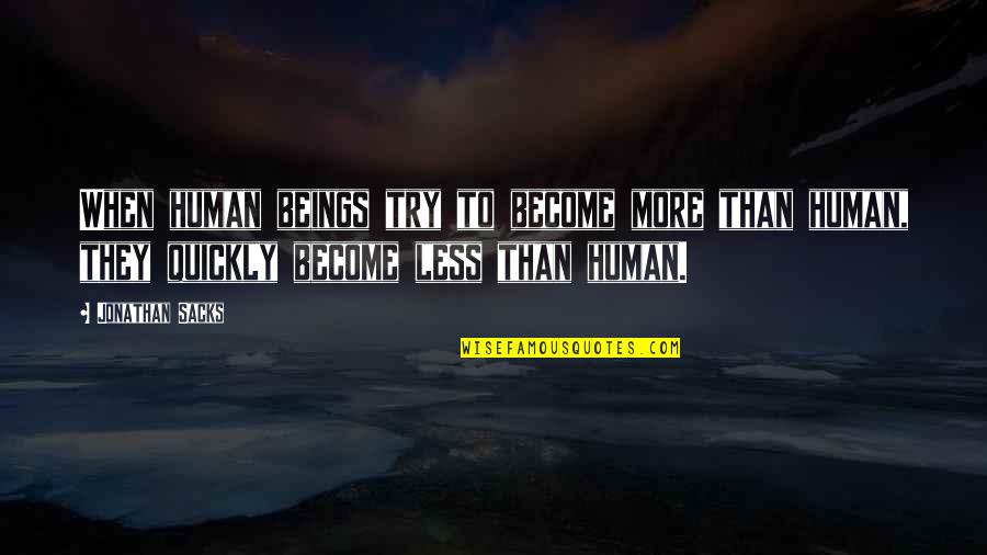 Sunnier Days Ahead Quotes By Jonathan Sacks: When human beings try to become more than Sunnier Days Ahead Quotes By Jonathan Sacks: When human beings try to become more than