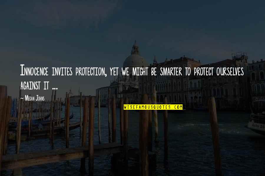 Sunnier Days To Come Quotes By Megan Johns: Innocence invites protection, yet we might be smarter