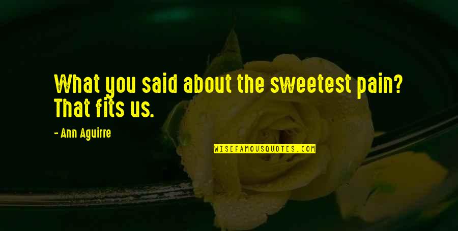 Sunnier Quotes By Ann Aguirre: What you said about the sweetest pain? That