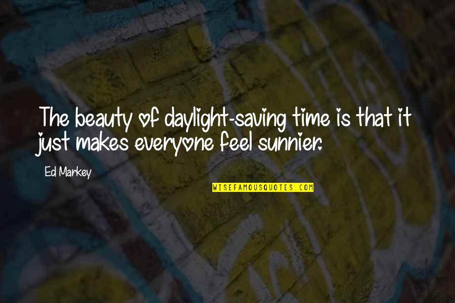 Sunnier Quotes By Ed Markey: The beauty of daylight-saving time is that it