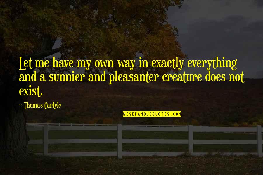 Sunnier Quotes By Thomas Carlyle: Let me have my own way in exactly