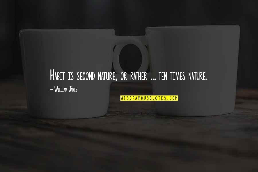 Sunningrocks Warriors Quotes By William James: Habit is second nature, or rather ... ten Sunningrocks Warriors Quotes By William James: Habit is second nature, or rather ... ten