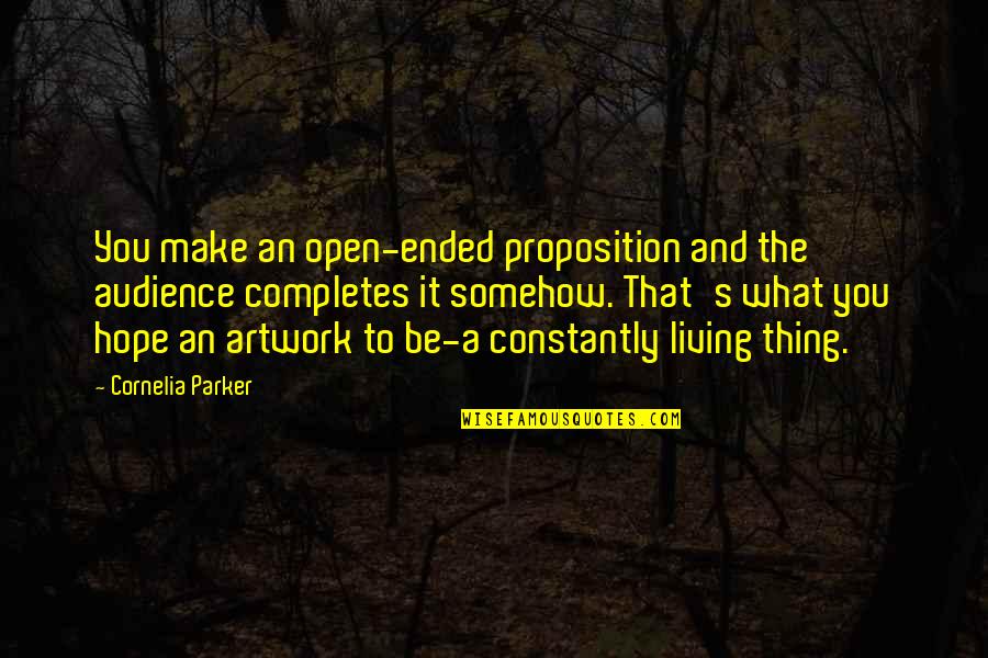 Sunnis Quotes By Cornelia Parker: You make an open-ended proposition and the audience