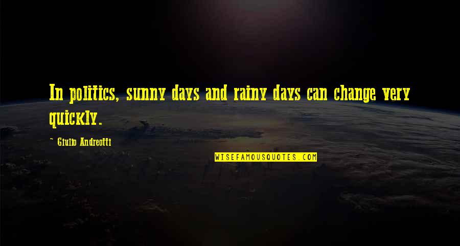 Sunny And Rainy Days Quotes By Giulio Andreotti: In politics, sunny days and rainy days can