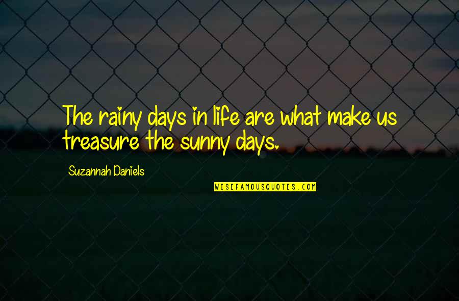 Sunny And Rainy Days Quotes By Suzannah Daniels: The rainy days in life are what make