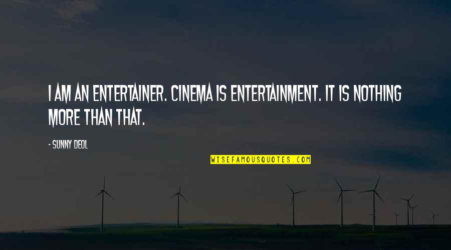 Sunny D Quotes By Sunny Deol: I am an entertainer. Cinema is entertainment. It