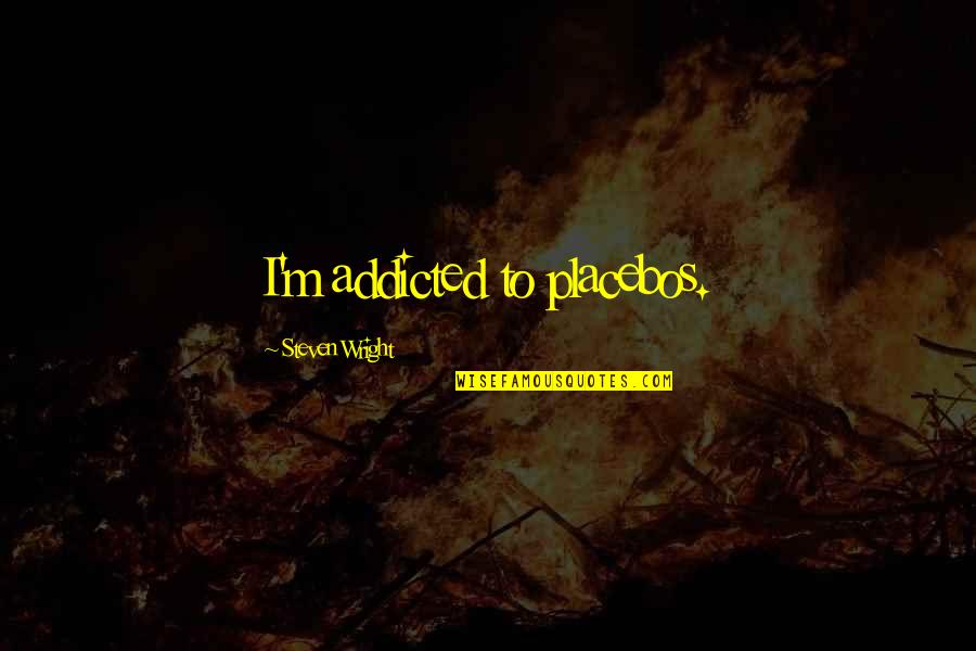 Sunny Day Ig Quotes By Steven Wright: I'm addicted to placebos.
