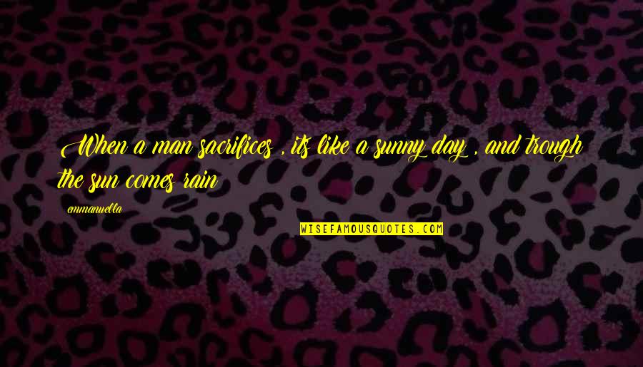 Sunny Day Inspirational Quotes By Emmanuella: When a man sacrifices , its like a