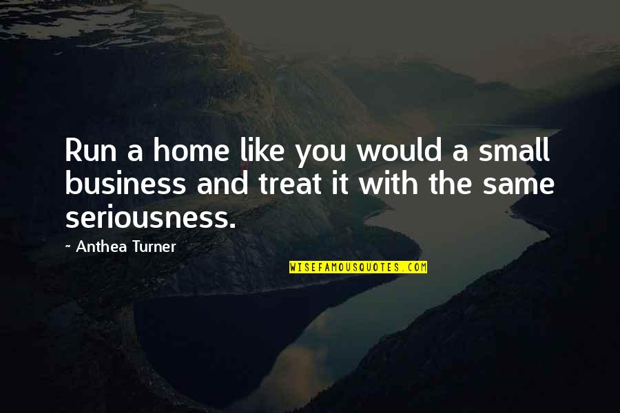 Sunny Days With You Quotes By Anthea Turner: Run a home like you would a small