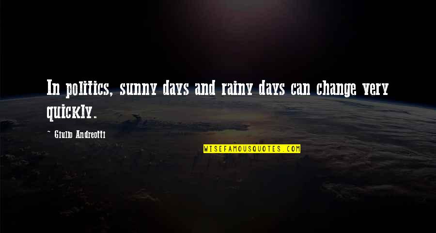 Sunny Days With You Quotes By Giulio Andreotti: In politics, sunny days and rainy days can