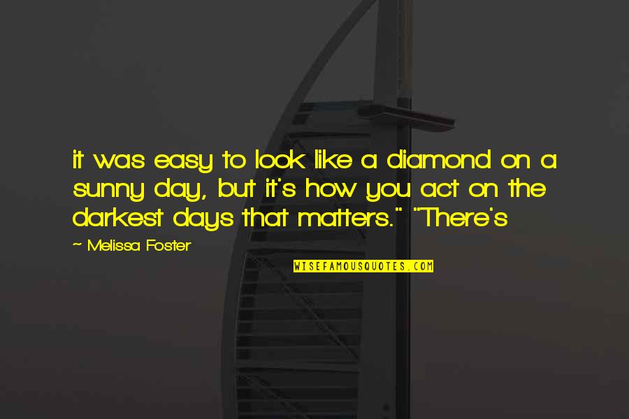 Sunny Days With You Quotes By Melissa Foster: it was easy to look like a diamond