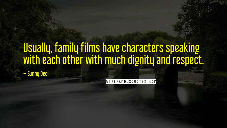 Sunny Deol quotes: Usually, family films have characters speaking with each other with much dignity and respect.