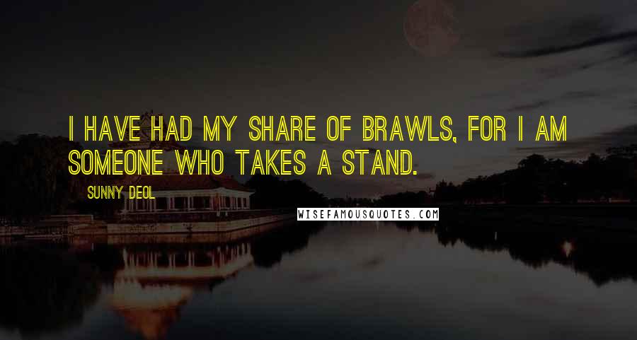 Sunny Deol quotes: I have had my share of brawls, for I am someone who takes a stand.