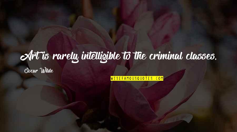 Sunny London Quotes By Oscar Wilde: Art is rarely intelligible to the criminal classes.