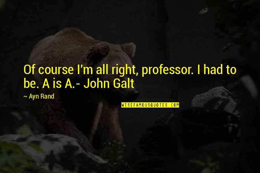 Sunny Mornings Quotes By Ayn Rand: Of course I'm all right, professor. I had