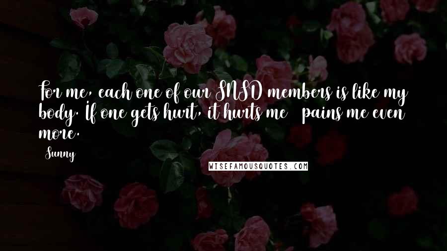 Sunny quotes: For me, each one of our SNSD members is like my body. If one gets hurt, it hurts me & pains me even more. Sunny quotes: For me, each one of our SNSD members is like my body. If one gets hurt, it hurts me & pains me even more.