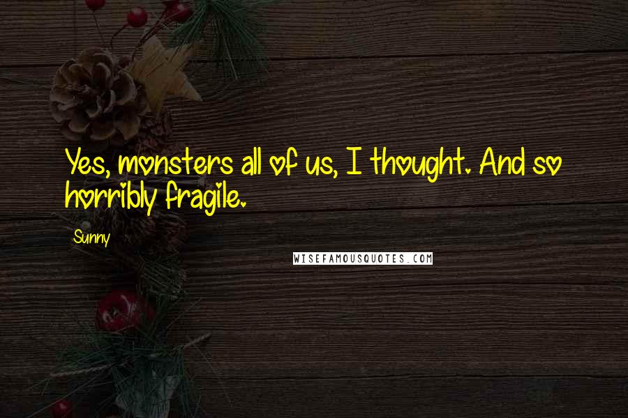 Sunny quotes: Yes, monsters all of us, I thought. And so horribly fragile.