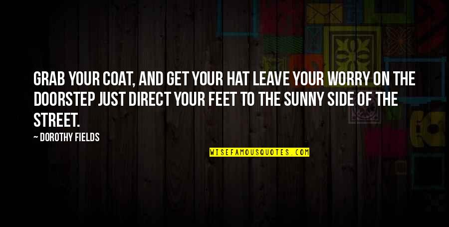 Sunny Quotes By Dorothy Fields: Grab your coat, and get your hat Leave