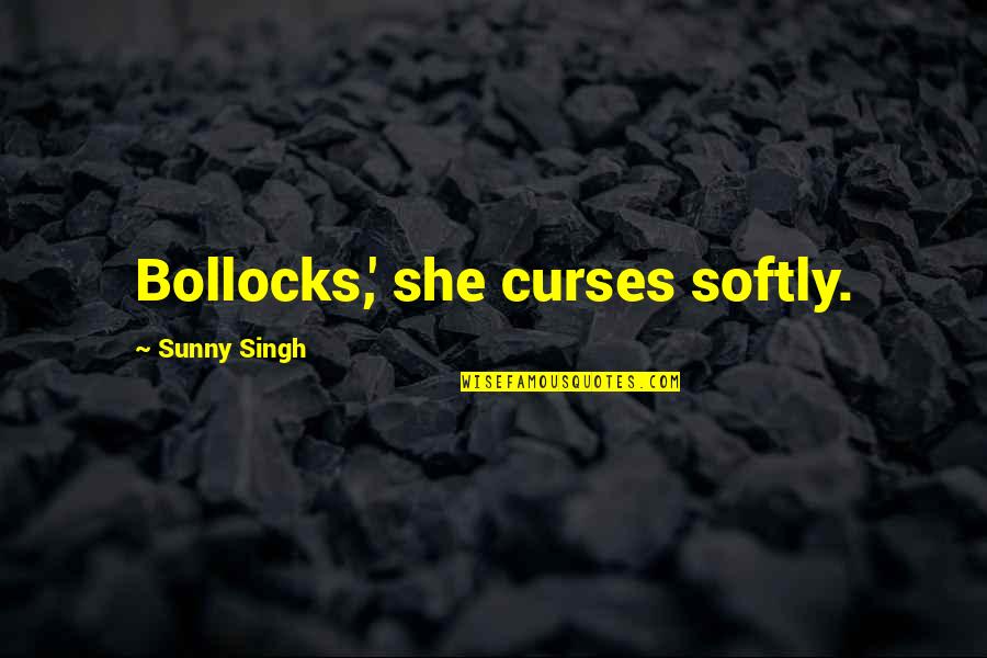 Sunny Quotes By Sunny Singh: Bollocks,' she curses softly.