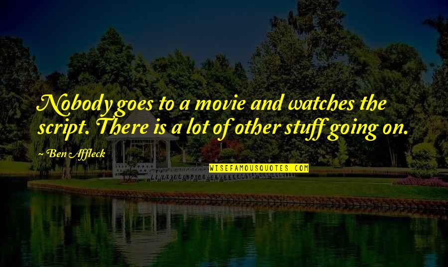 Sunny Saturday Quotes By Ben Affleck: Nobody goes to a movie and watches the