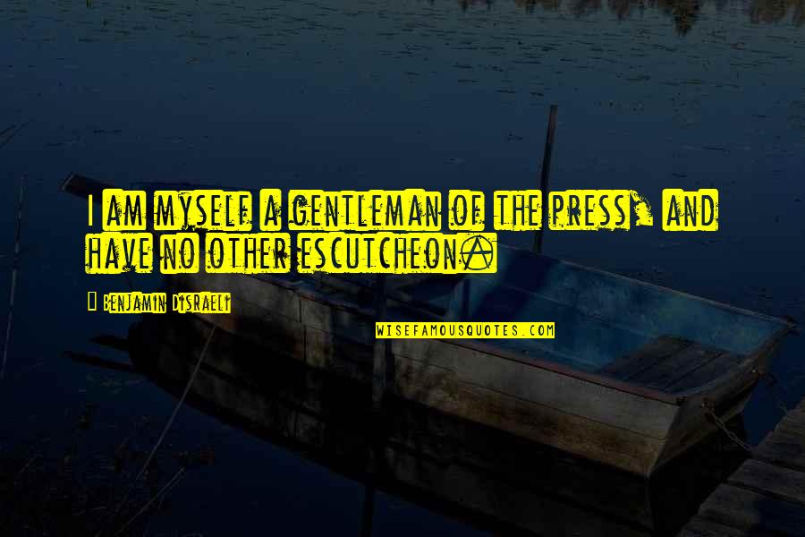 Sunny Side Up Quotes By Benjamin Disraeli: I am myself a gentleman of the press,