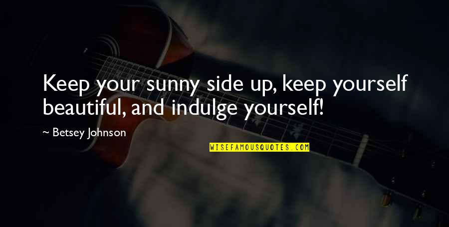 Sunny Side Up Quotes By Betsey Johnson: Keep your sunny side up, keep yourself beautiful,