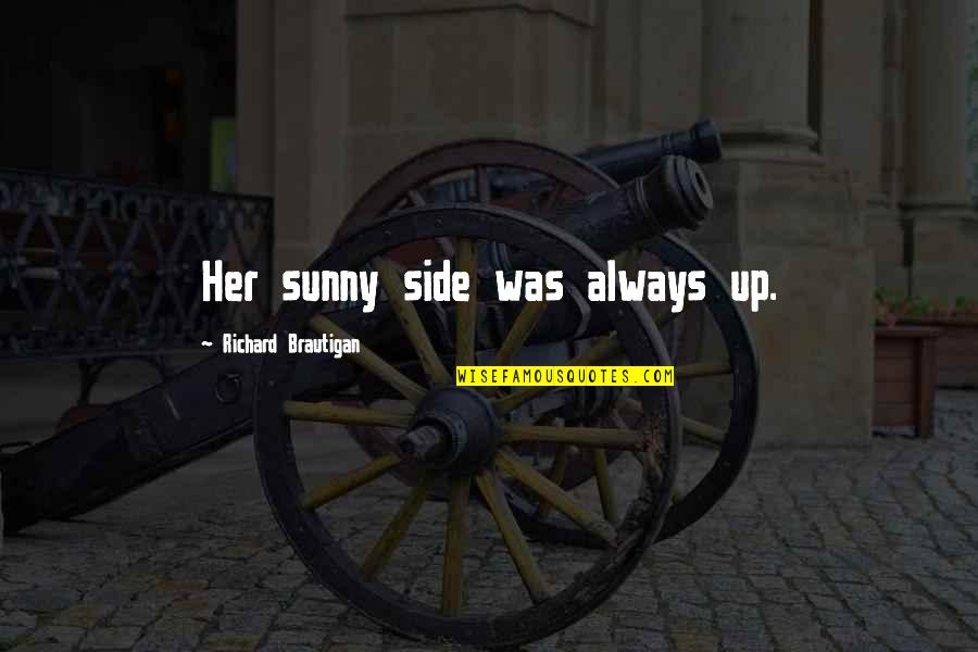 Sunny Side Up Quotes By Richard Brautigan: Her sunny side was always up. Sunny Side Up Quotes By Richard Brautigan: Her sunny side was always up.