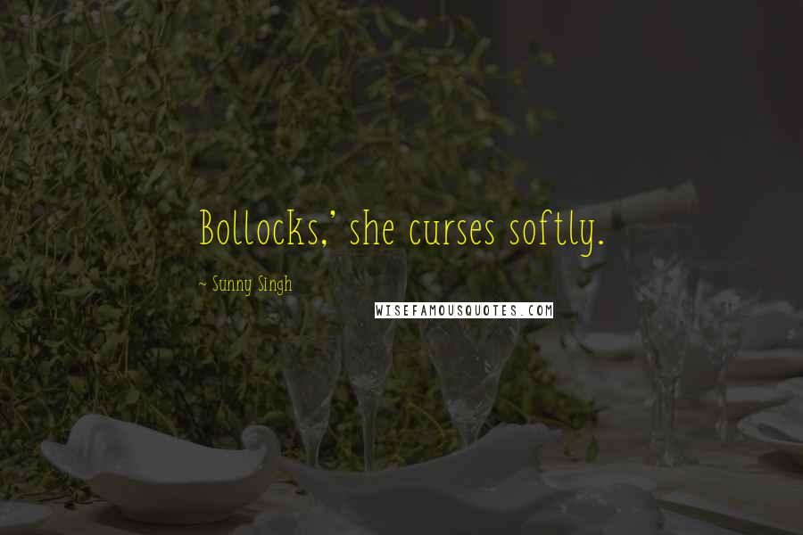 Sunny Singh quotes: Bollocks,' she curses softly.