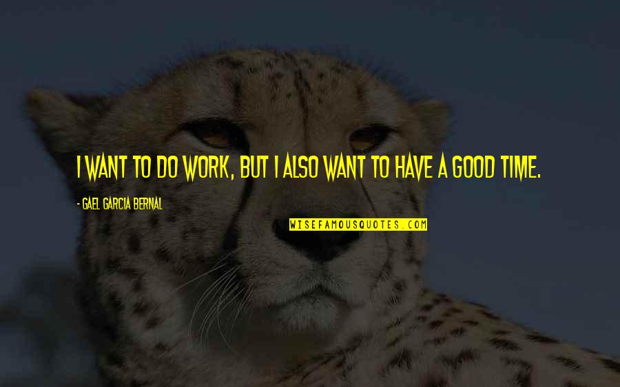Sunny Spring Quotes By Gael Garcia Bernal: I want to do work, but I also Sunny Spring Quotes By Gael Garcia Bernal: I want to do work, but I also
