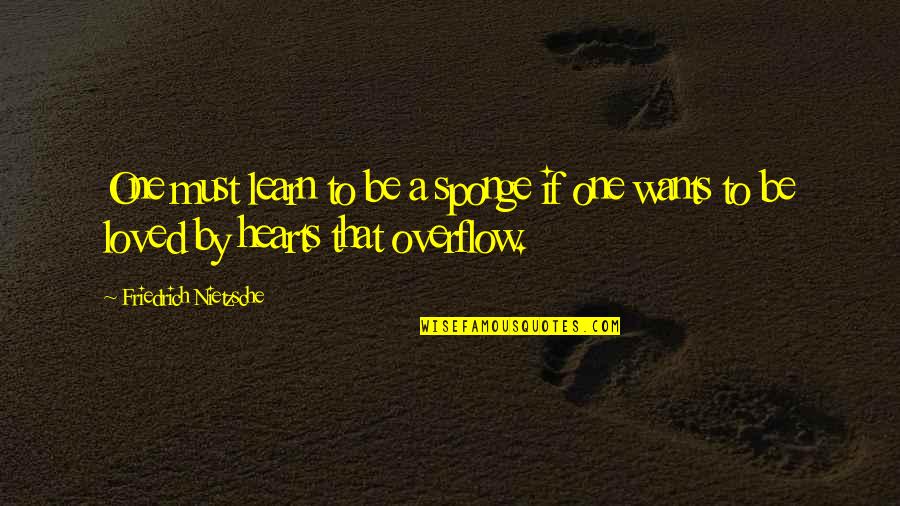 Sunny Summer Quotes By Friedrich Nietzsche: One must learn to be a sponge if Sunny Summer Quotes By Friedrich Nietzsche: One must learn to be a sponge if