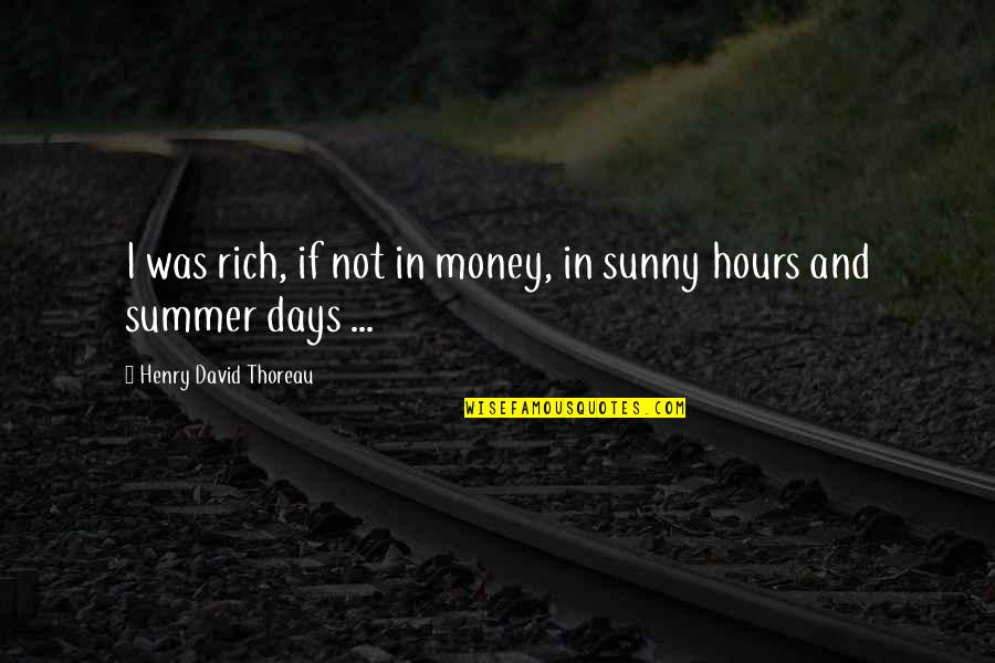 Sunny Summer Quotes By Henry David Thoreau: I was rich, if not in money, in Sunny Summer Quotes By Henry David Thoreau: I was rich, if not in money, in