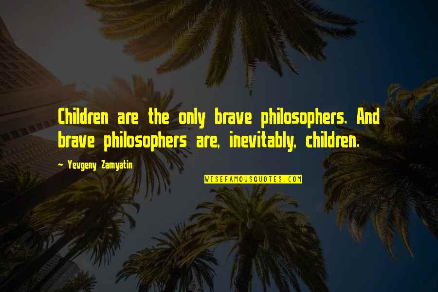 Sunny Sundays Quotes By Yevgeny Zamyatin: Children are the only brave philosophers. And brave