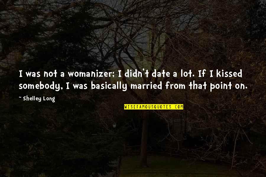 Sunny Winter Day Quotes By Shelley Long: I was not a womanizer; I didn't date