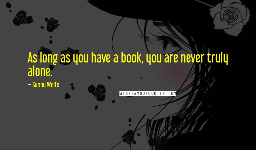 Sunny Wolfe quotes: As long as you have a book, you are never truly alone.