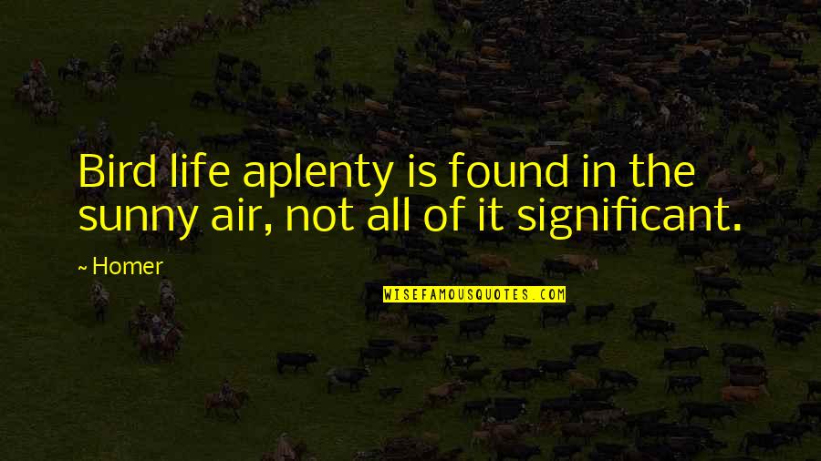 Sunny'd Quotes By Homer: Bird life aplenty is found in the sunny