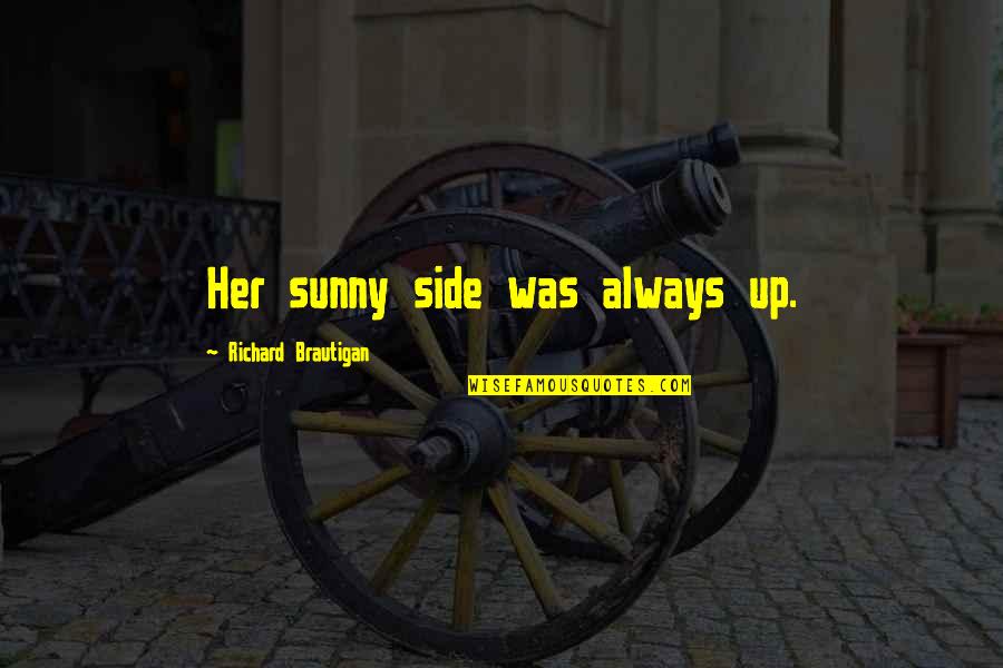 Sunny'd Quotes By Richard Brautigan: Her sunny side was always up. Sunny'd Quotes By Richard Brautigan: Her sunny side was always up.