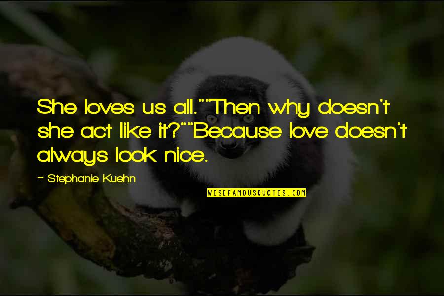Sunos Quotes By Stephanie Kuehn: She loves us all.""Then why doesn't she act