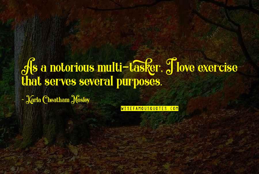 Sunpapers Digital Edition Quotes By Karla Cheatham Mosley: As a notorious multi-tasker, I love exercise that Sunpapers Digital Edition Quotes By Karla Cheatham Mosley: As a notorious multi-tasker, I love exercise that