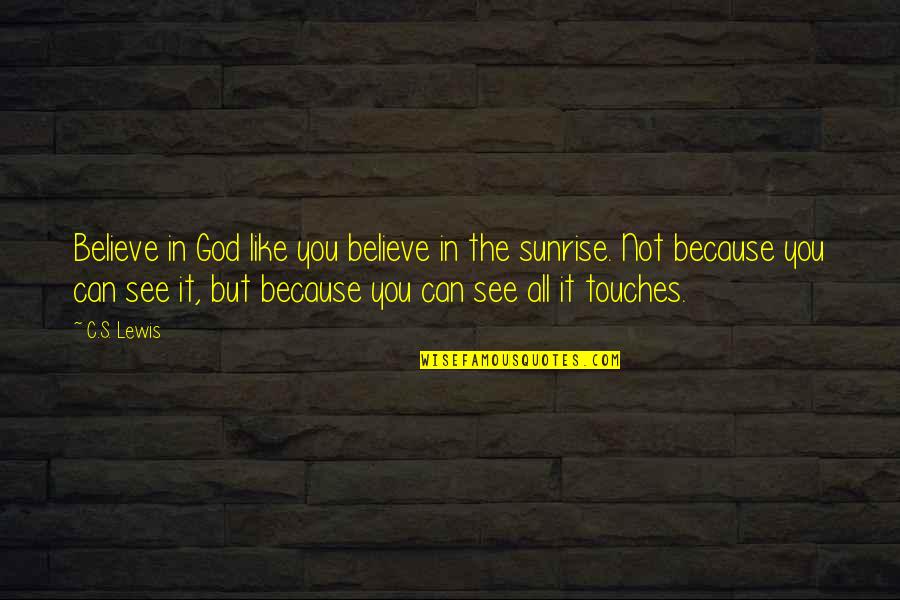 Sunrise And God Quotes By C.S. Lewis: Believe in God like you believe in the