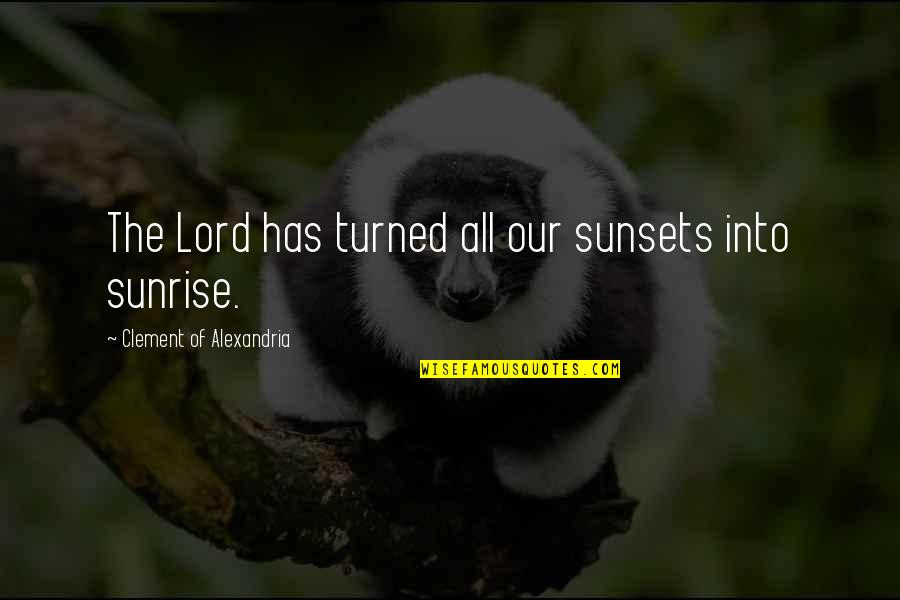 Sunrise And Sunset Quotes By Clement Of Alexandria: The Lord has turned all our sunsets into