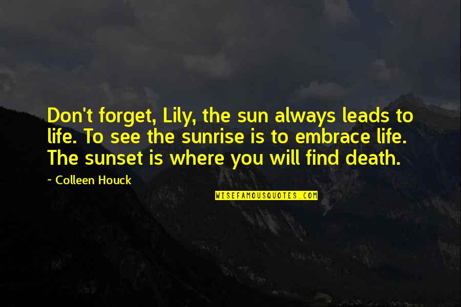 Sunrise And Sunset Quotes By Colleen Houck: Don't forget, Lily, the sun always leads to