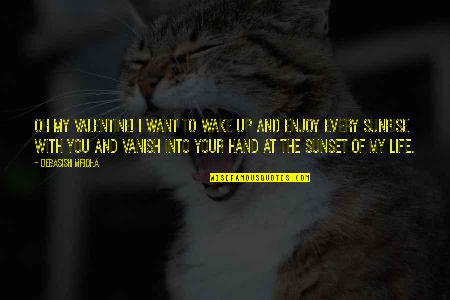 Sunrise And Sunset Quotes By Debasish Mridha: Oh my Valentine! I want to wake up