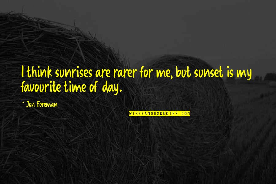 Sunrise And Sunset Quotes By Jon Foreman: I think sunrises are rarer for me, but