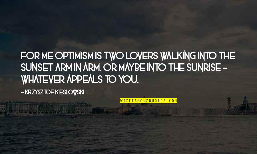 Sunrise And Sunset Quotes By Krzysztof Kieslowski: For me optimism is two lovers walking into