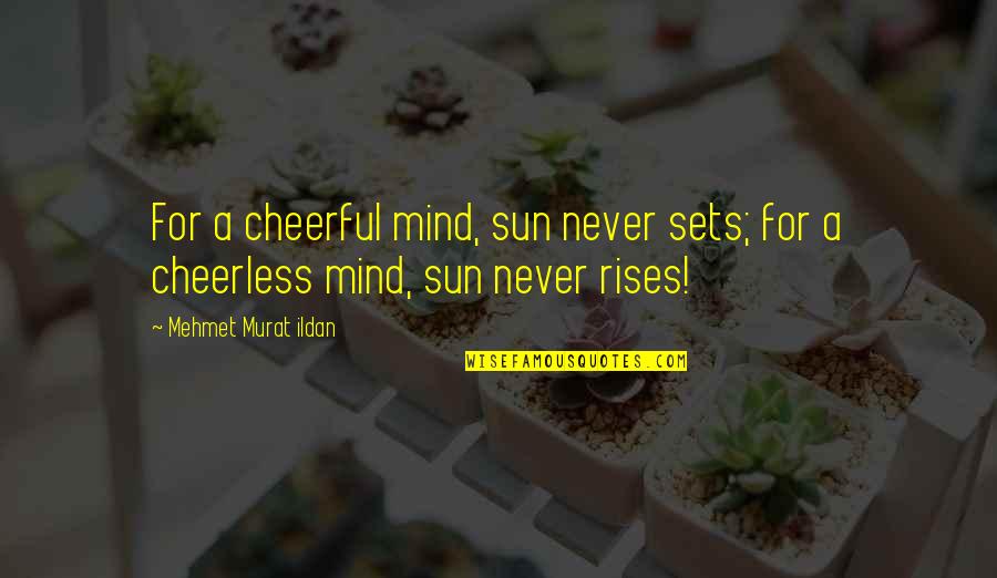 Sunrise And Sunset Quotes By Mehmet Murat Ildan: For a cheerful mind, sun never sets; for