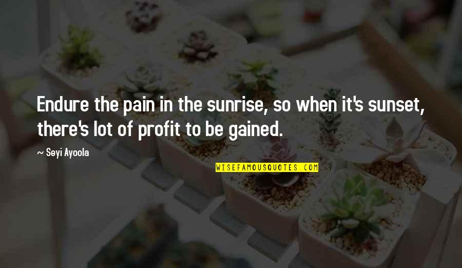 Sunrise And Sunset Quotes By Seyi Ayoola: Endure the pain in the sunrise, so when