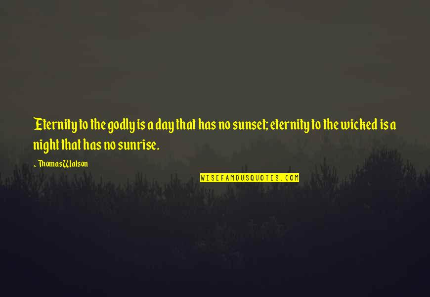 Sunrise And Sunset Quotes By Thomas Watson: Eternity to the godly is a day that