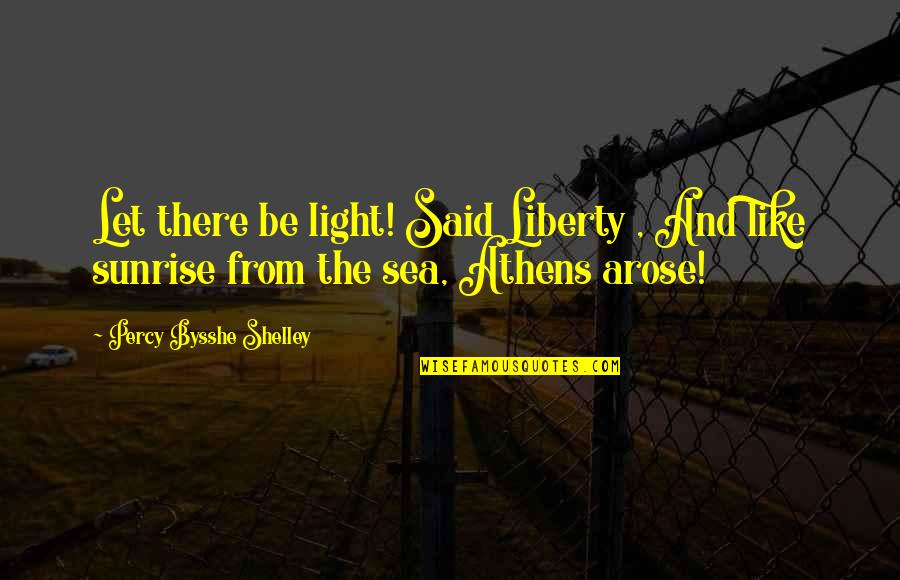 Sunrise At Sea Quotes By Percy Bysshe Shelley: Let there be light! Said Liberty , And
