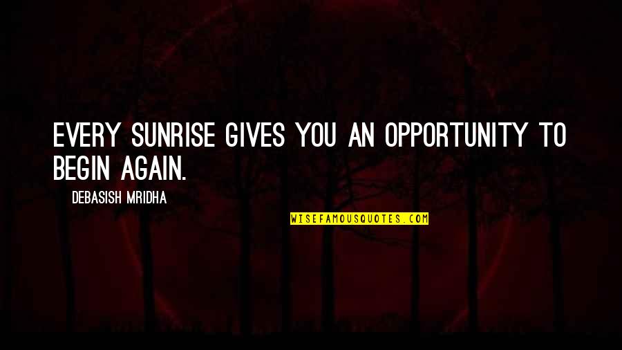 Sunrise Quotes Quotes By Debasish Mridha: Every sunrise gives you an opportunity to begin