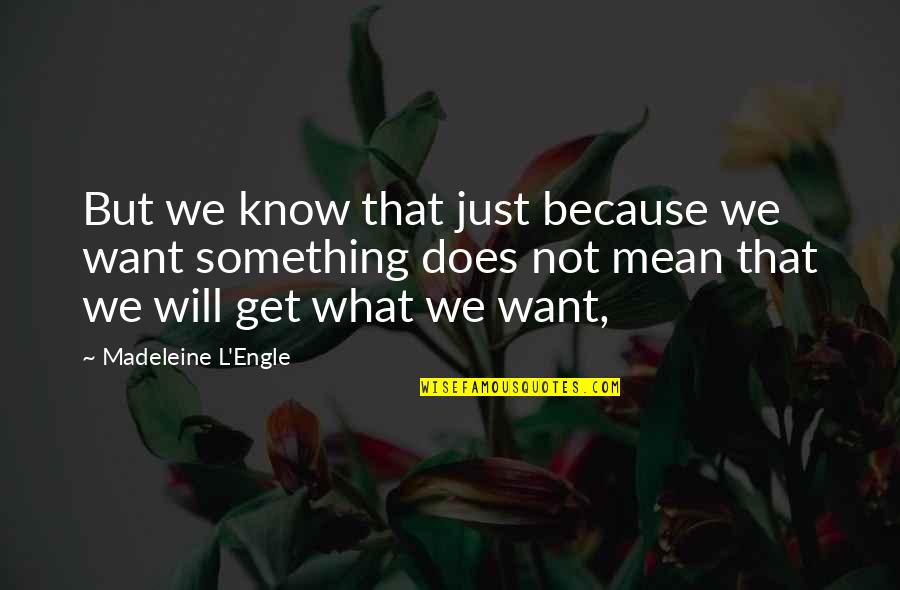 Sunrise Sunsets But Your Still Not Here Quotes By Madeleine L'Engle: But we know that just because we want Sunrise Sunsets But Your Still Not Here Quotes By Madeleine L'Engle: But we know that just because we want